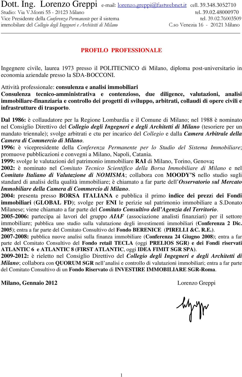 so Venezia 16-20121 Milano PROFILO PROFESSIONALE Ingegnere civile, laurea 1973 presso il POLITECNICO di Milano, diploma post-universitario in economia aziendale presso la SDA-BOCCONI.