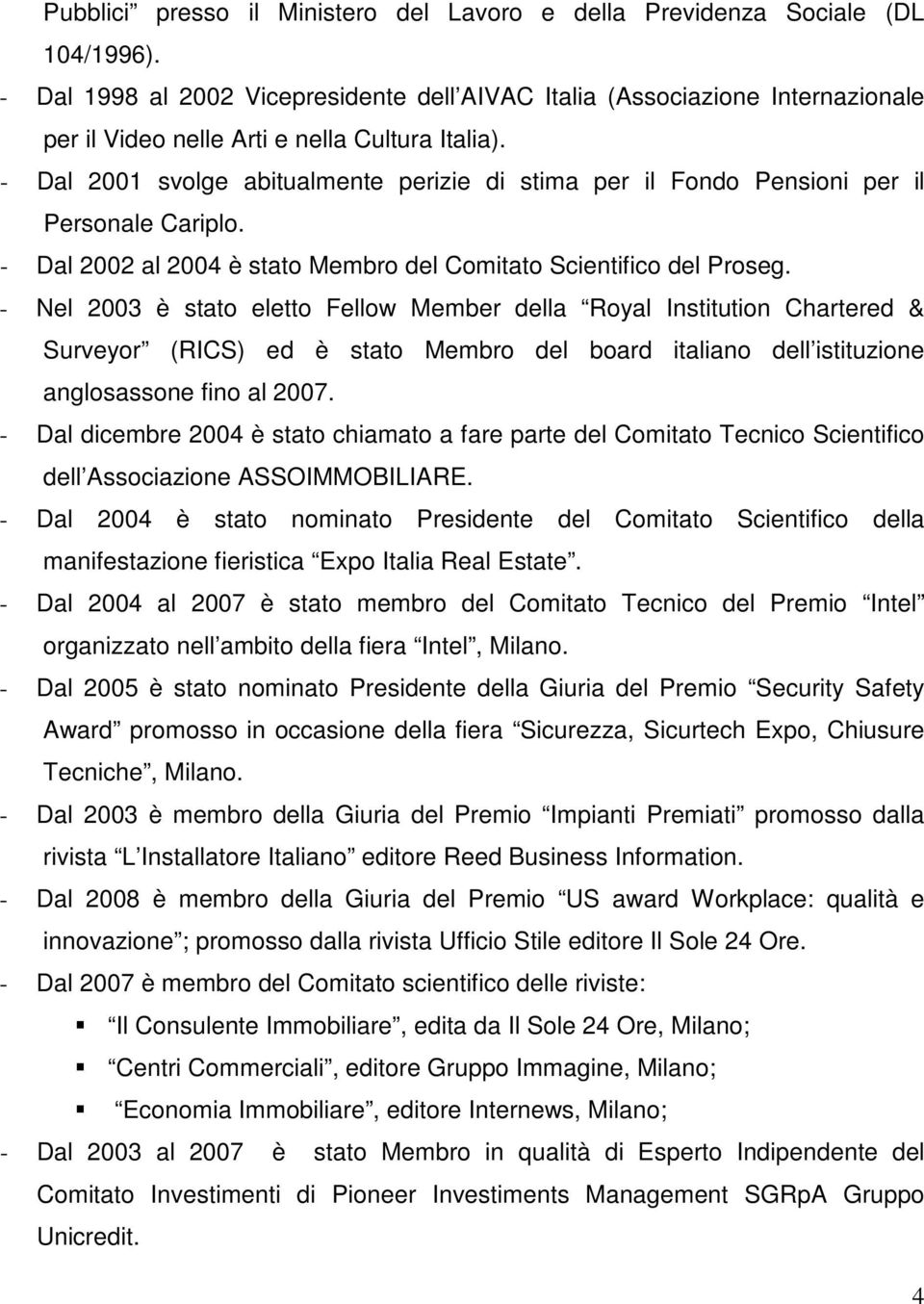 - Dal 2001 svolge abitualmente perizie di stima per il Fondo Pensioni per il Personale Cariplo. - Dal 2002 al 2004 è stato Membro del Comitato Scientifico del Proseg.