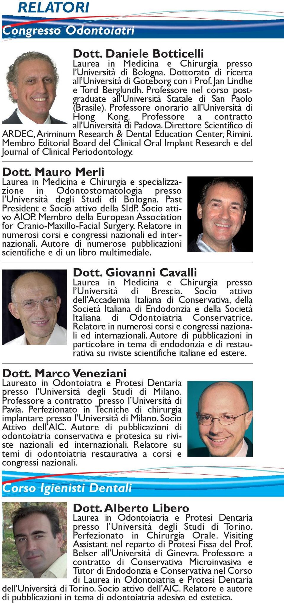 Professore a contratto all Università di Padova. Direttore Scientifico di ARDEC, Ariminum Research & Dental Education Center, Rimini.