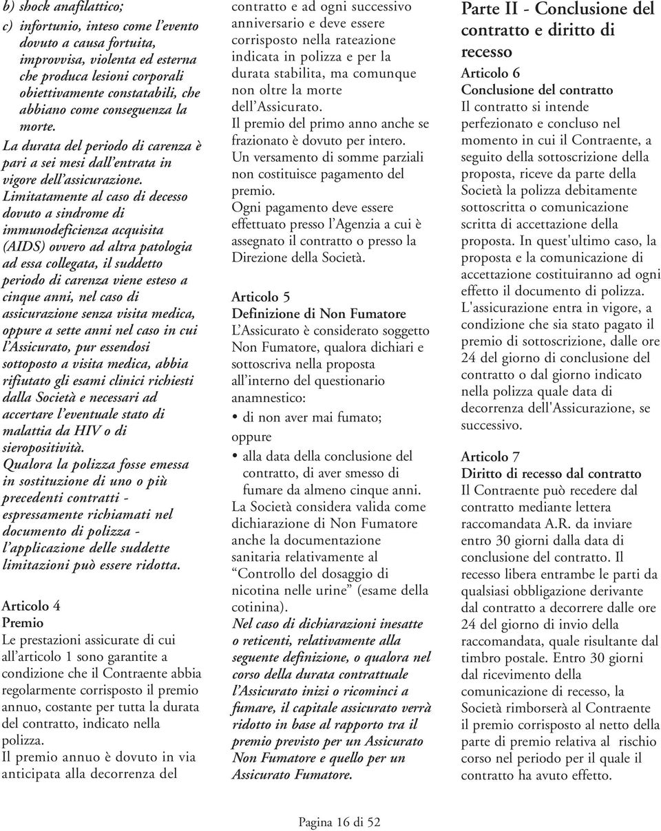 Limitatamente al caso di decesso dovuto a sindrome di immunodeficienza acquisita (AIDS) ovvero ad altra patologia ad essa collegata, il suddetto periodo di carenza viene esteso a cinque anni, nel