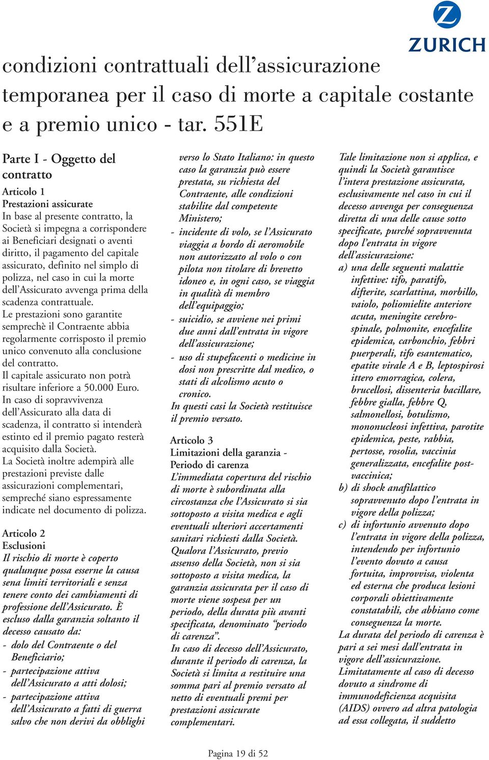 capitale assicurato, definito nel simplo di polizza, nel caso in cui la morte dell Assicurato avvenga prima della scadenza contrattuale.