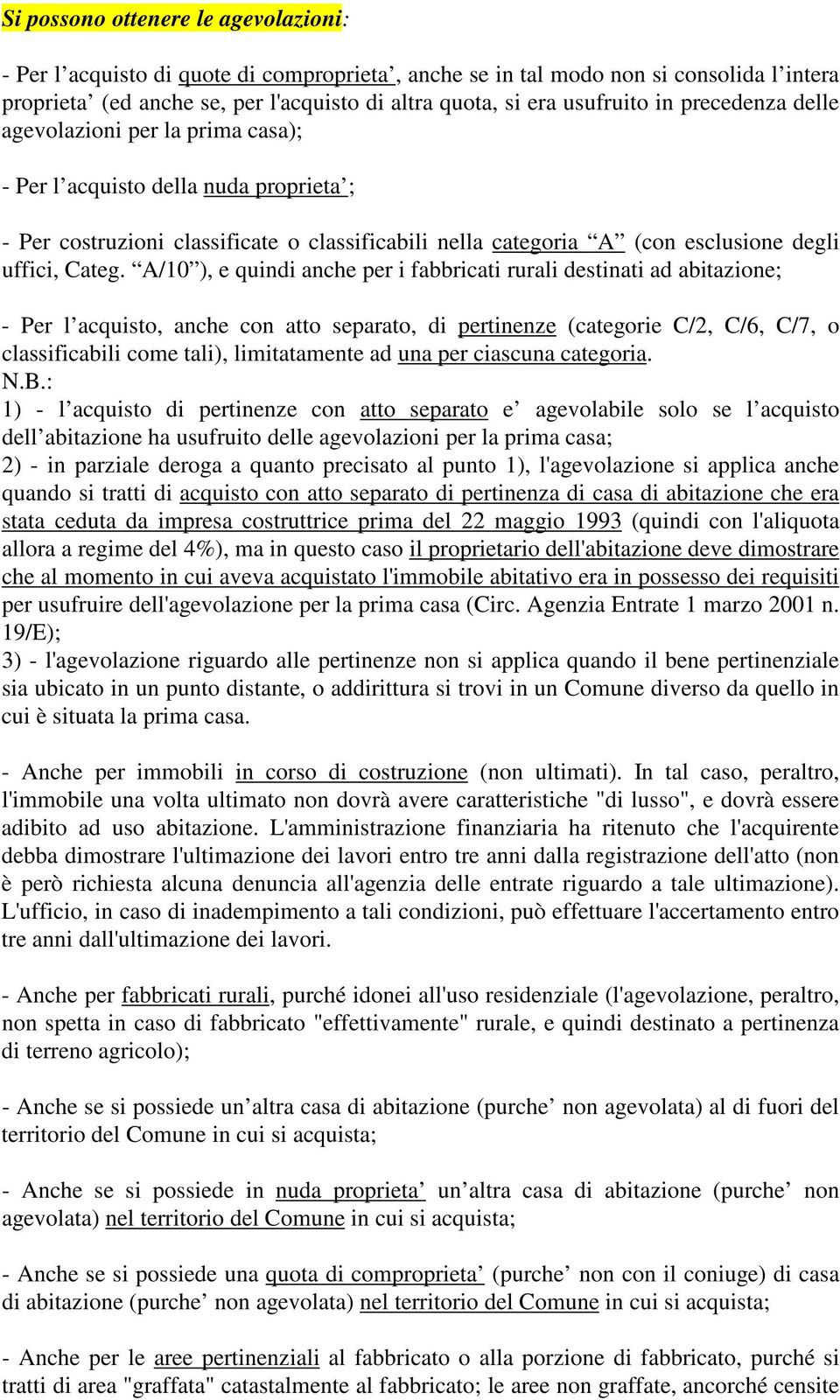 A/10 ), e quindi anche per i fabbricati rurali destinati ad abitazione; - Per l acquisto, anche con atto separato, di pertinenze (categorie C/2, C/6, C/7, o classificabili come tali), limitatamente