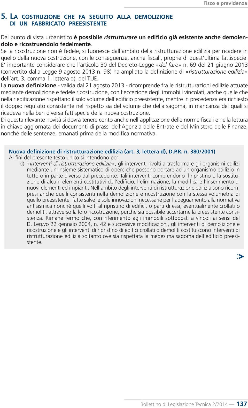 Se la ricostruzione non è fedele, si fuoriesce dall ambito della ristrutturazione edilizia per ricadere in quello della nuova costruzione, con le conseguenze, anche fiscali, proprie di quest ultima