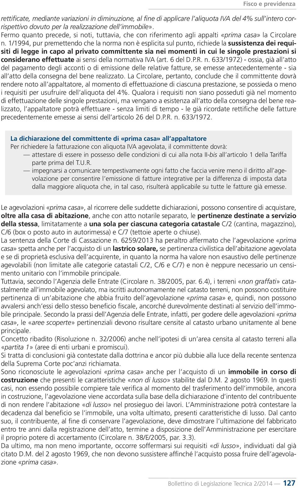 1/1994, pur premettendo che la norma non è esplicita sul punto, richiede la sussistenza dei requisiti di legge in capo al privato committente sia nei momenti in cui le singole prestazioni si