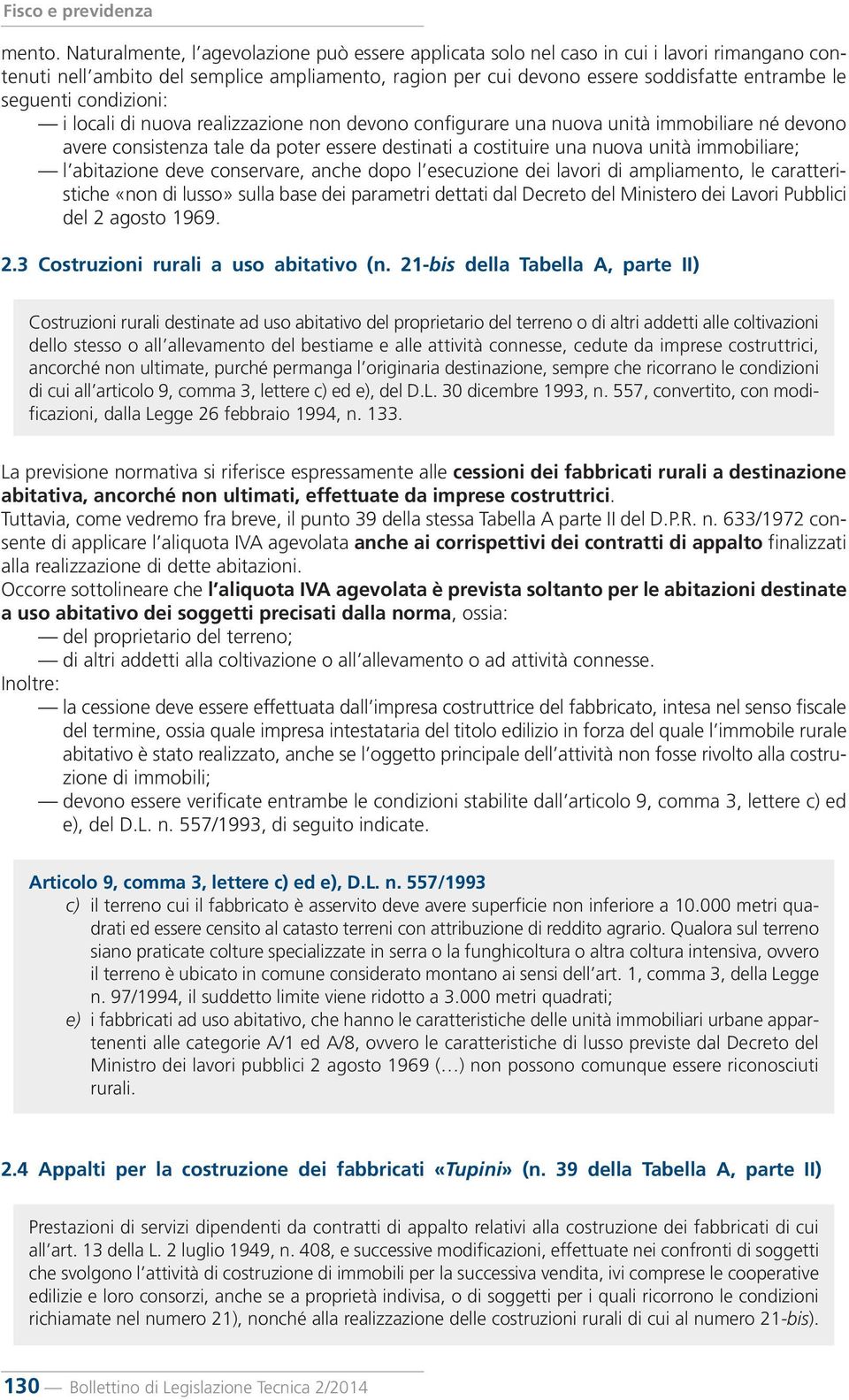 condizioni: i locali di nuova realizzazione non devono configurare una nuova unità immobiliare né devono avere consistenza tale da poter essere destinati a costituire una nuova unità immobiliare; l