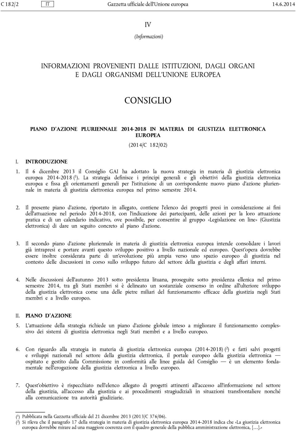 ELETTRONICA EUROPEA (2014/C 182/02) I. INTRODUZIONE 1. Il 6 dicembre 2013 il Consiglio GAI ha adottato la nuova strategia in materia di giustizia elettronica europea 2014-2018 ( 1 ).