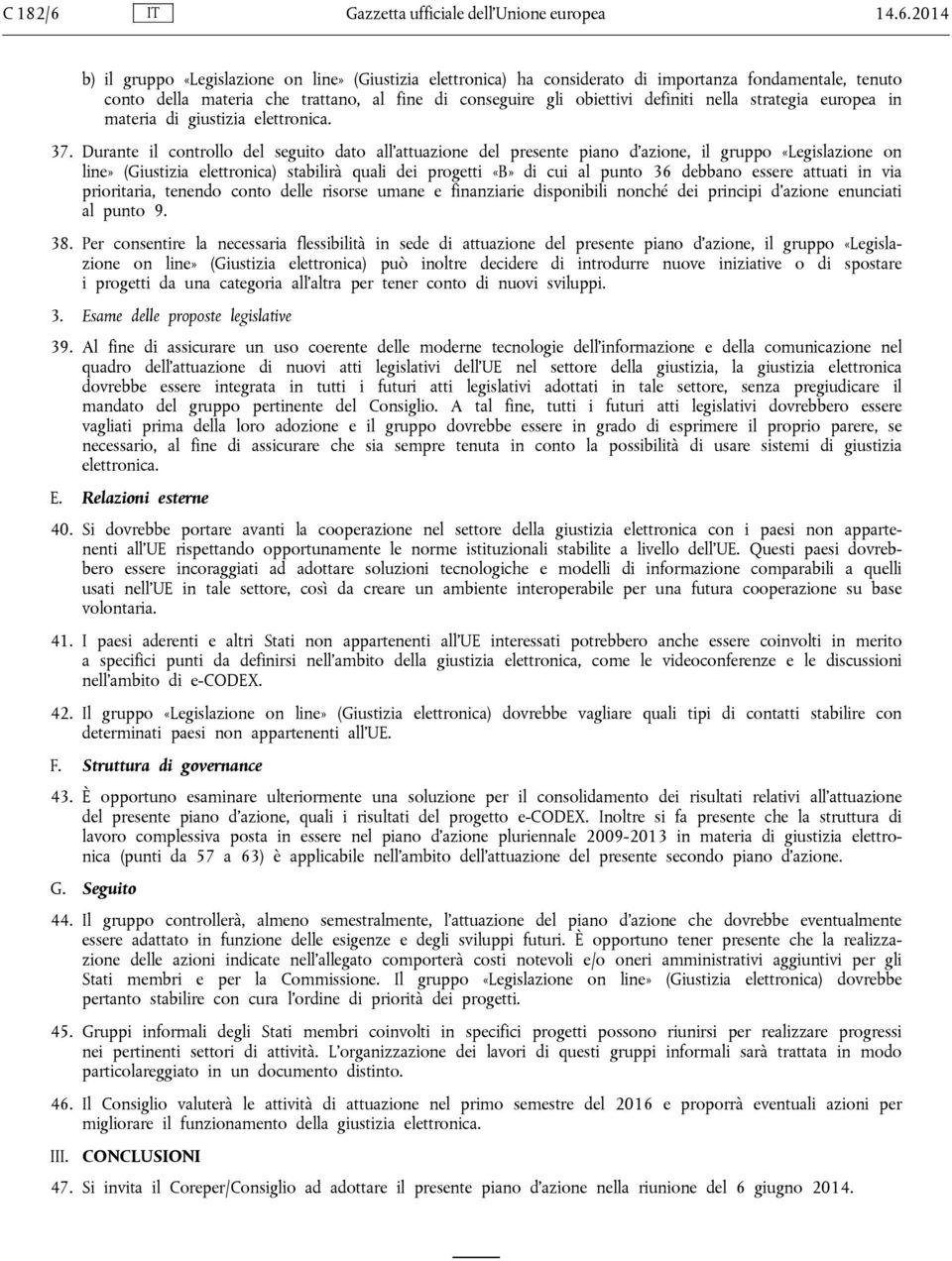 2014 b) il gruppo «Legislazione on line» (Giustizia elettronica) ha considerato di importanza fondamentale, tenuto conto della materia che trattano, al fine di conseguire gli obiettivi definiti nella