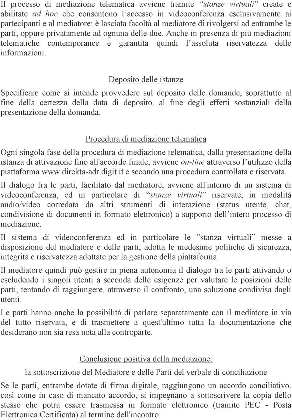 Anche in presenza di più mediazioni telematiche contemporanee è garantita quindi l assoluta riservatezza delle informazioni.