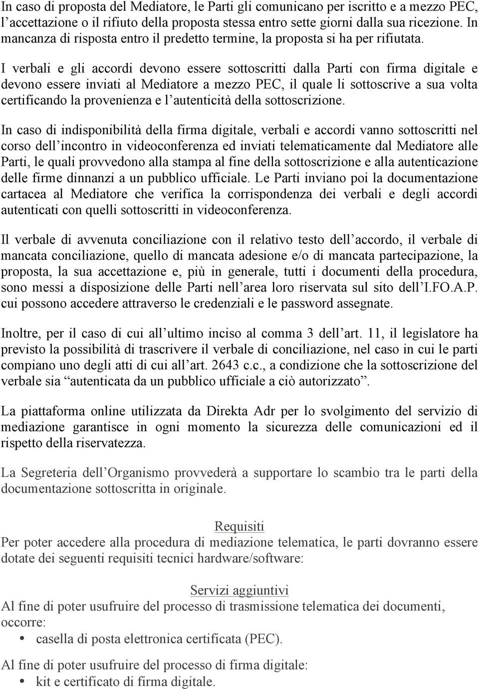 I verbali e gli accordi devono essere sottoscritti dalla Parti con firma digitale e devono essere inviati al Mediatore a mezzo PEC, il quale li sottoscrive a sua volta certificando la provenienza e l