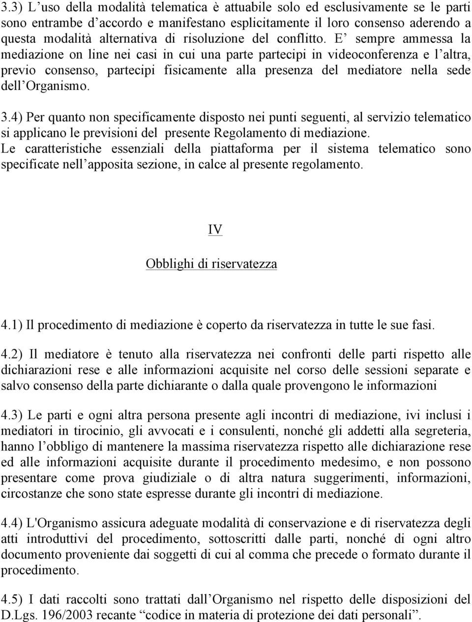 E sempre ammessa la mediazione on line nei casi in cui una parte partecipi in videoconferenza e l altra, previo consenso, partecipi fisicamente alla presenza del mediatore nella sede dell Organismo.