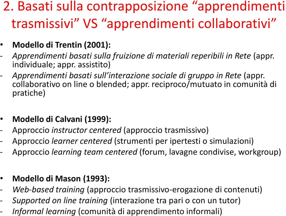 reciproco/mutuato in comunità di pratiche) Modello di Calvani (1999): - Approccio instructor centered (approccio trasmissivo) - Approccio learner centered (strumenti per ipertesti o simulazioni) -