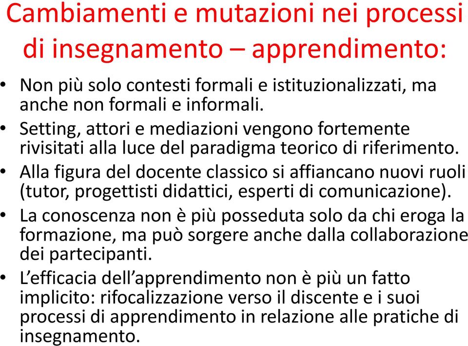 Alla figura del docente classico si affiancano nuovi ruoli (tutor, progettisti didattici, esperti di comunicazione).