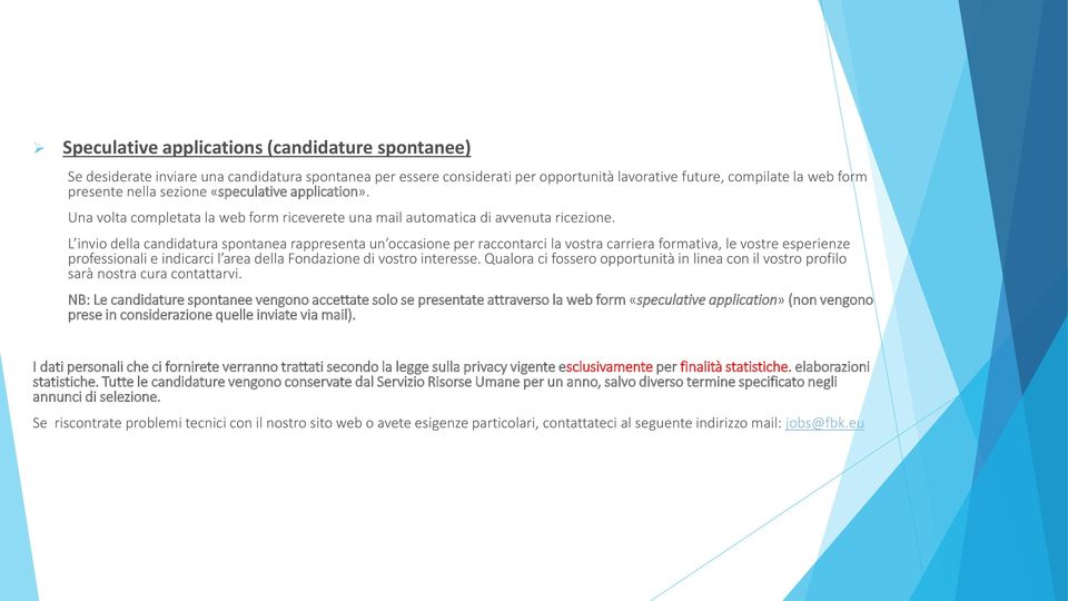 L invio della candidatura spontanea rappresenta un occasione per raccontarci la vostra carriera formativa, le vostre esperienze professionali e indicarci l area della Fondazione di vostro interesse.