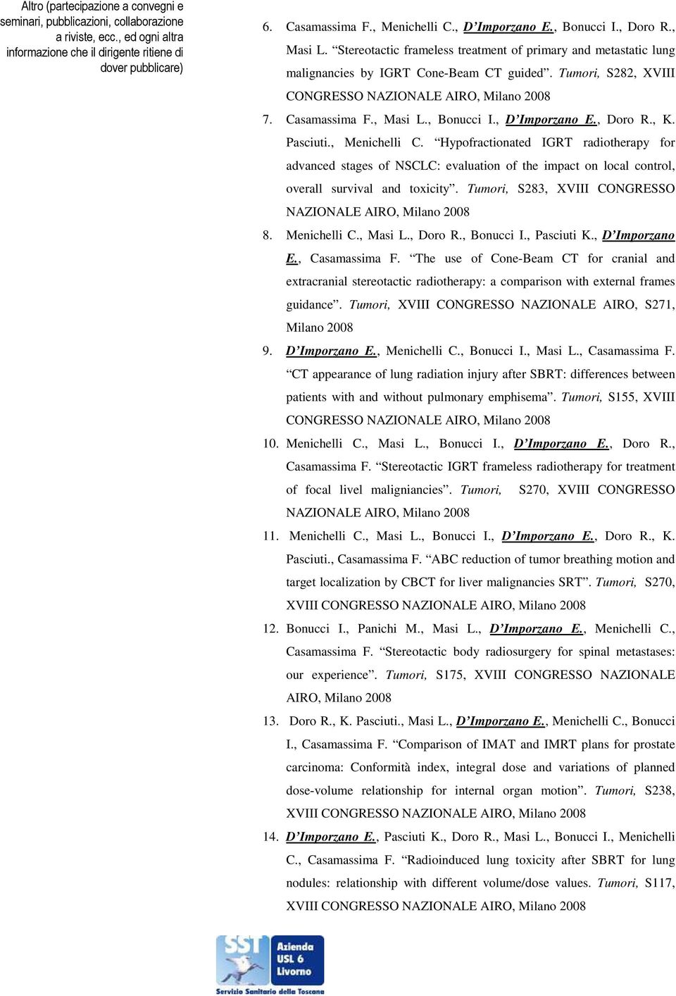 Hypofractionated IGRT radiotherapy for advanced stages of NSCLC: evaluation of the impact on local control, overall survival and toxicity. Tumori, S283, XVIII CONGRESSO NAZIONALE AIRO, Milano 2008 8.