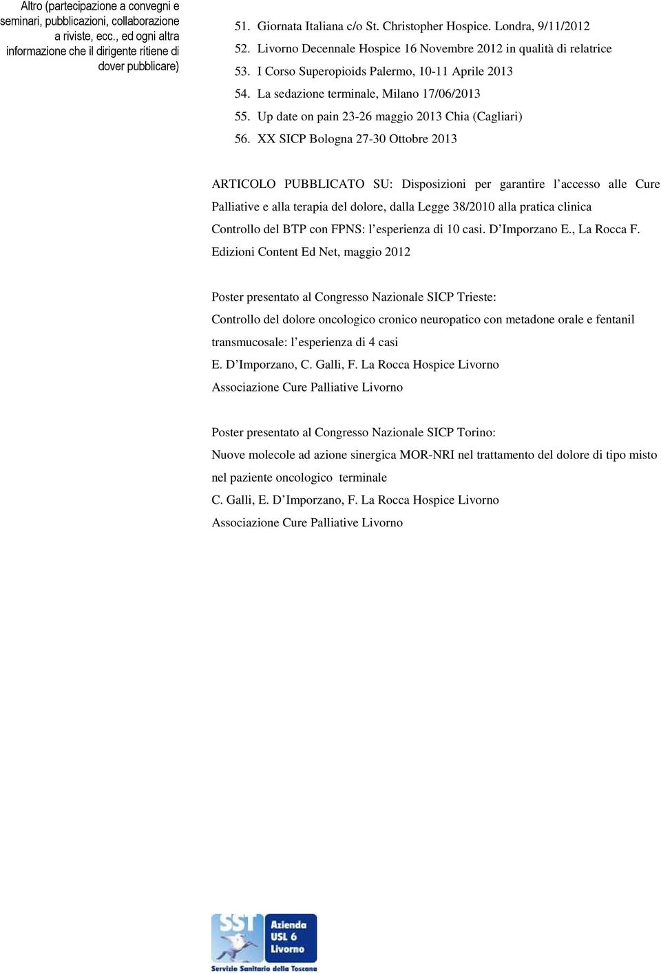 XX SICP Bologna 27-30 Ottobre 2013 ARTICOLO PUBBLICATO SU: Disposizioni per garantire l accesso alle Cure Palliative e alla terapia del dolore, dalla Legge 38/2010 alla pratica clinica Controllo del