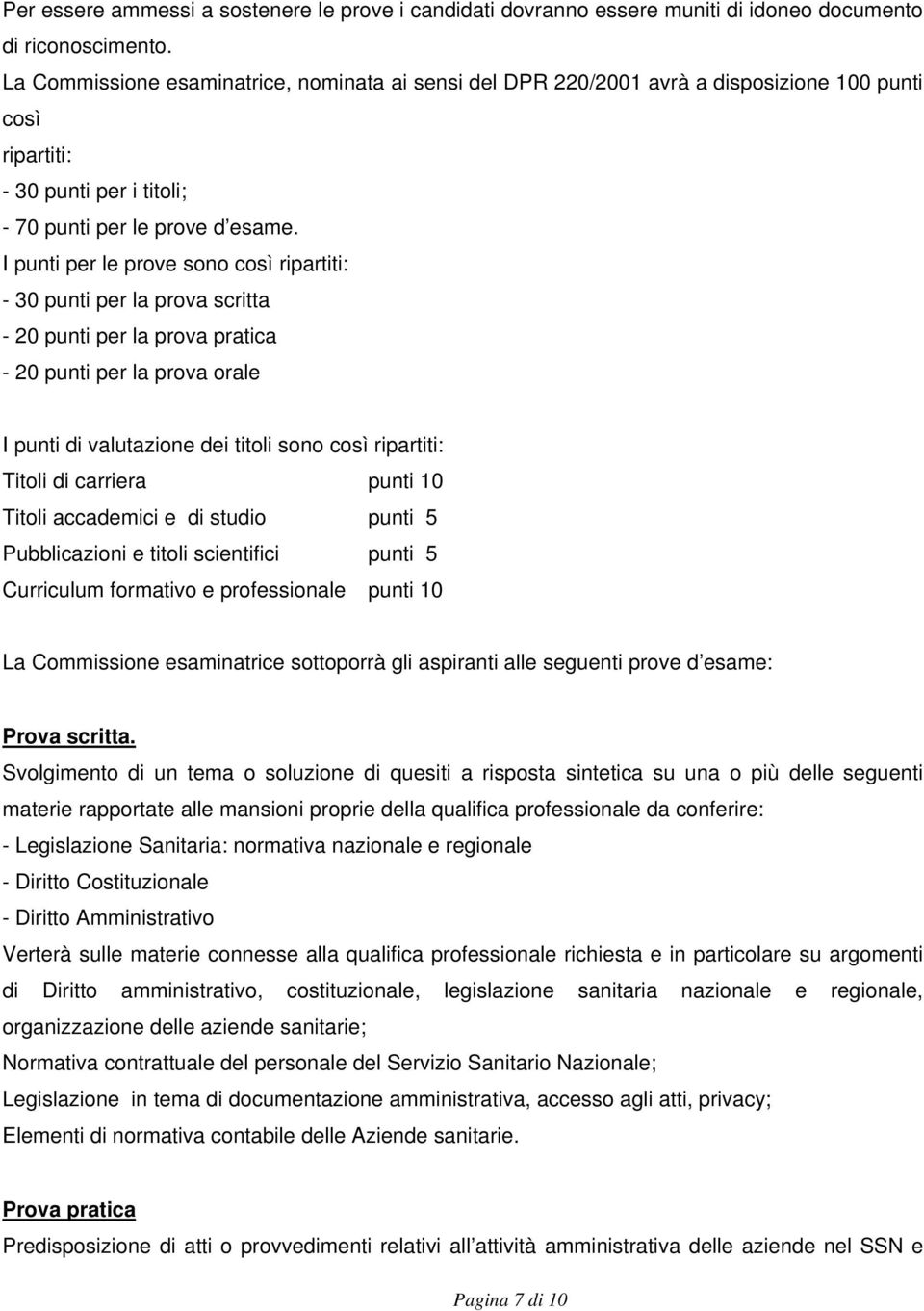 I punti per le prove sono così ripartiti: - 30 punti per la prova scritta - 20 punti per la prova pratica - 20 punti per la prova orale I punti di valutazione dei titoli sono così ripartiti: Titoli