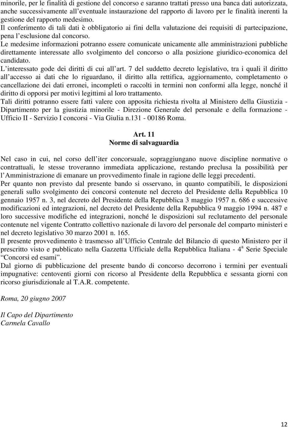 Le medesime informazioni potranno essere comunicate unicamente alle amministrazioni pubbliche direttamente interessate allo svolgimento del concorso o alla posizione giuridico-economica del candidato.