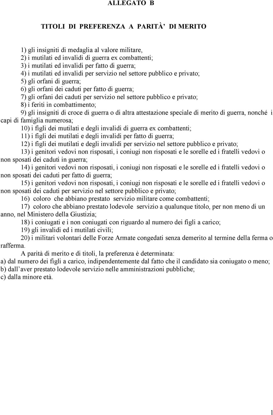 pubblico e privato; 8) i feriti in combattimento; 9) gli insigniti di croce di guerra o di altra attestazione speciale di merito di guerra, nonché i capi di famiglia numerosa; 10) i figli dei