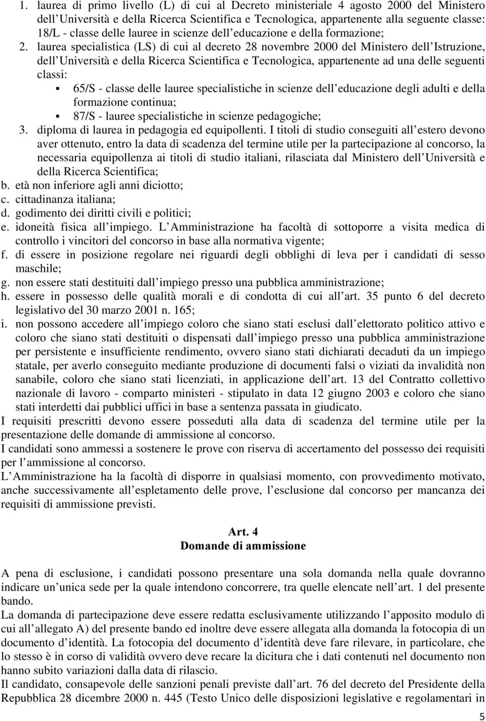 laurea specialistica (LS) di cui al decreto 28 novembre 2000 del Ministero dell Istruzione, dell Università e della Ricerca Scientifica e Tecnologica, appartenente ad una delle seguenti classi: 65/S