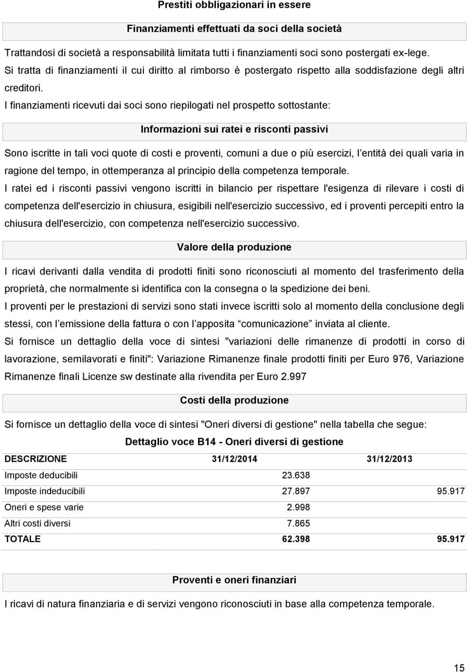 I finanziamenti ricevuti dai soci sono riepilogati nel prospetto sottostante: Informazioni sui ratei e risconti passivi Sono iscritte in tali voci quote di costi e proventi, comuni a due o più