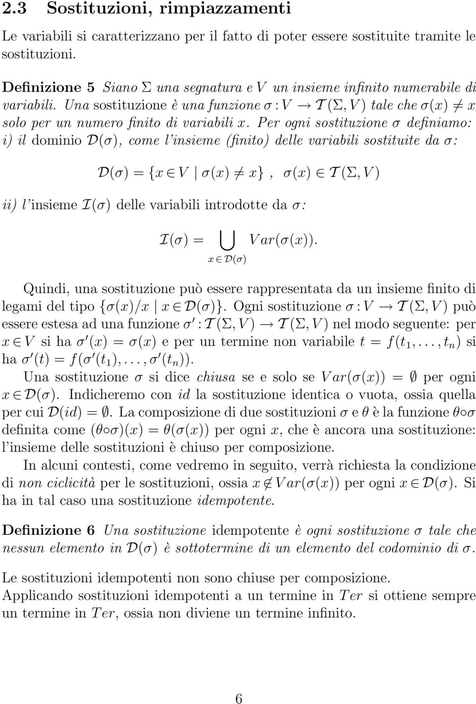 Per ogni sostituzione σ definiamo: i) il dominio D(σ), come l insieme (finito) delle variabili sostituite da σ: D(σ) = {x V σ(x) x}, σ(x) T (Σ, V ) ii) l insieme I(σ) delle variabili introdotte da σ: