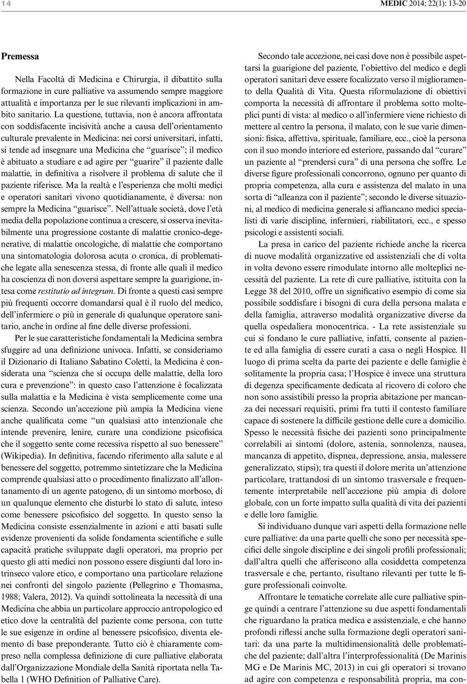 La questione, tuttavia, non è ancora affrontata con soddisfacente incisività anche a causa dell orientamento culturale prevalente in Medicina: nei corsi universitari, infatti, si tende ad insegnare