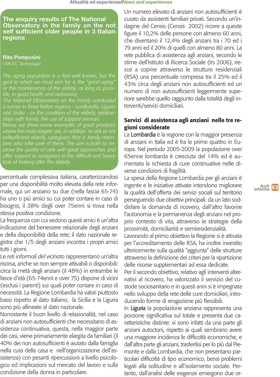 The National Observatory on the Family conducted a survey in three Italian regions - Lombardia, Liguria and Sicilia - on the condition of the elderly, relationships with family, the use of support