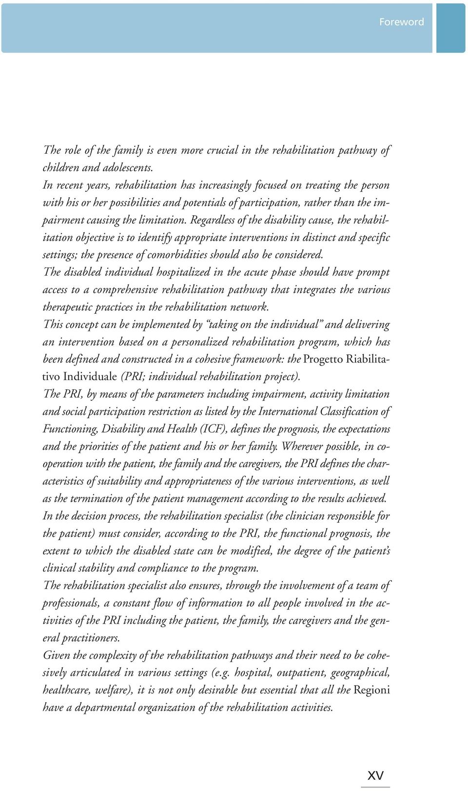 Regardless of the disability cause, the rehabilitation objective is to identify appropriate interventions in distinct and specific settings; the presence of comorbidities should also be considered.