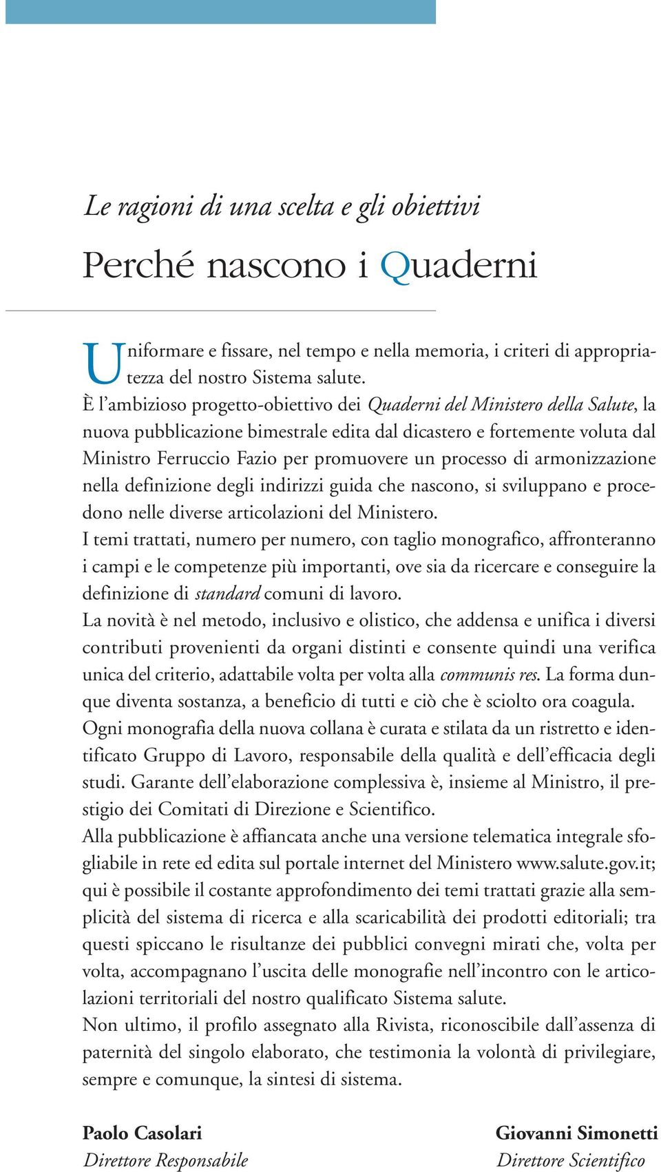 processo di armonizzazione nella definizione degli indirizzi guida che nascono, si sviluppano e procedono nelle diverse articolazioni del Ministero.