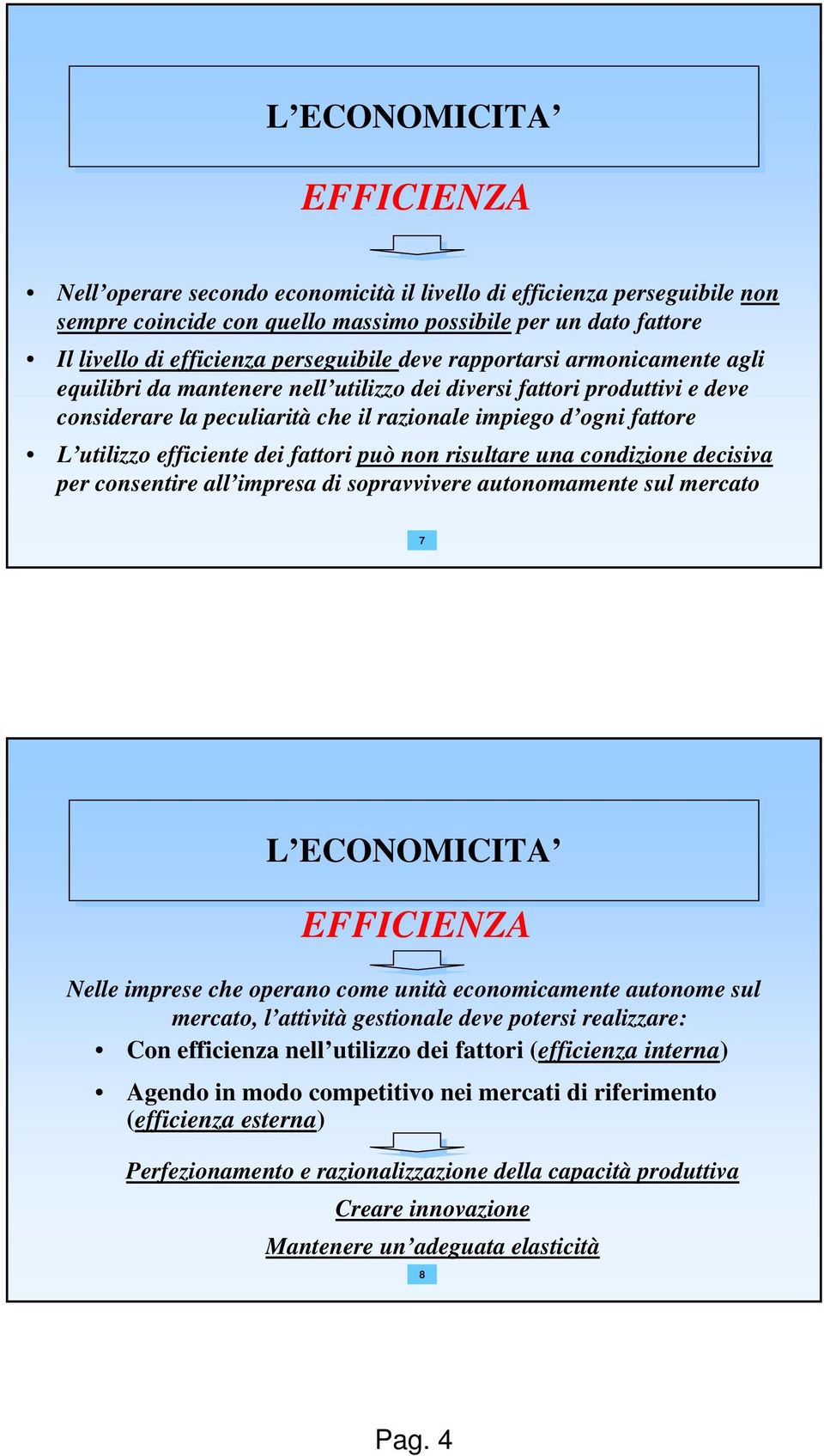 fattori può non risultare una condizione decisiva per consentire all impresa di sopravvivere autonomamente sul mercato 7 EFFICIENZA Nelle imprese che operano come unità economicamente autonome sul