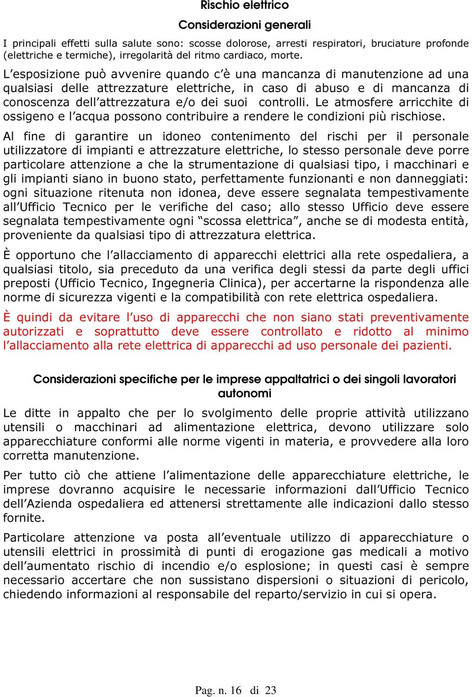 L esposizione può avvenire quando c è una mancanza di manutenzione ad una qualsiasi delle attrezzature elettriche, in caso di abuso e di mancanza di conoscenza dell attrezzatura e/o dei suoi