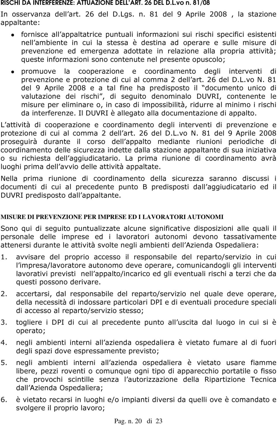 81 del 9 Aprile 2008, la stazione appaltante: fornisce all appaltatrice puntuali informazioni sui rischi specifici esistenti nell ambiente in cui la stessa è destina ad operare e sulle misure di