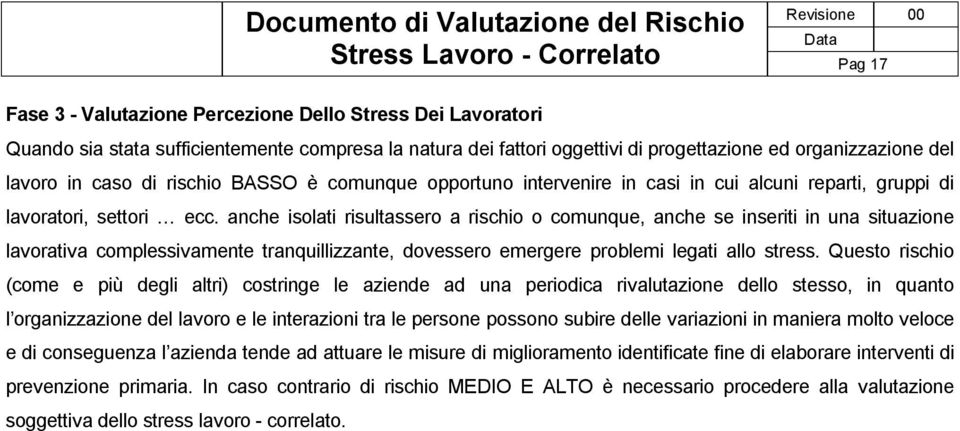 anche isolati risultassero a rischio o comunque, anche se inseriti in una situazione lavorativa complessivamente tranquillizzante, dovessero emergere problemi legati allo stress.