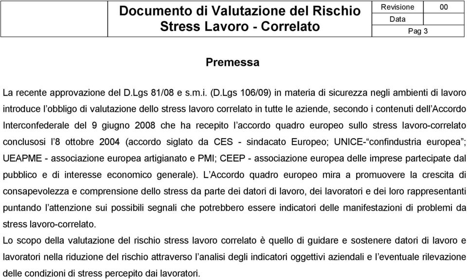 giugno 8 che ha recepito l accordo quadro europeo sullo stress lavoro-correlato conclusosi l 8 ottobre 4 (accordo siglato da CES - sindacato Europeo; UNICE- confindustria europea ; UEAPME -