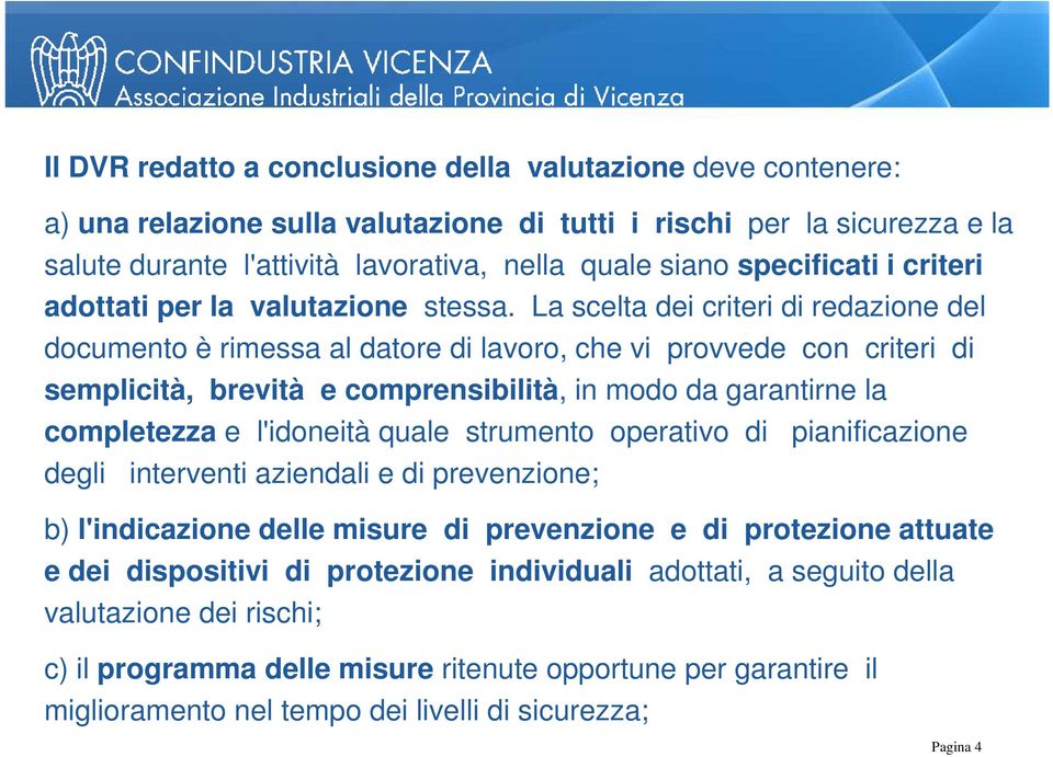 La scelta dei criteri di redazione del documento è rimessa al datore di lavoro, che vi provvede con criteri di semplicità, brevità e comprensibilità, in modo da garantirne la completezza e l'idoneità