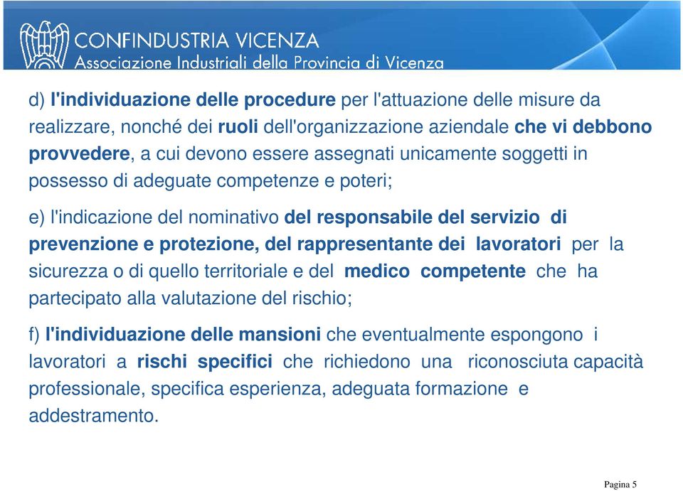 rappresentante dei lavoratori per la sicurezza o di quello territoriale e del medico competente che ha partecipato alla valutazione del rischio; f) l'individuazione delle