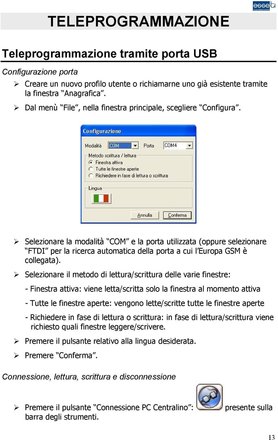 Selezionare la modalità COM e la porta utilizzata (oppure selezionare FTDI per la ricerca automatica della porta a cui l Europa GSM è collegata).