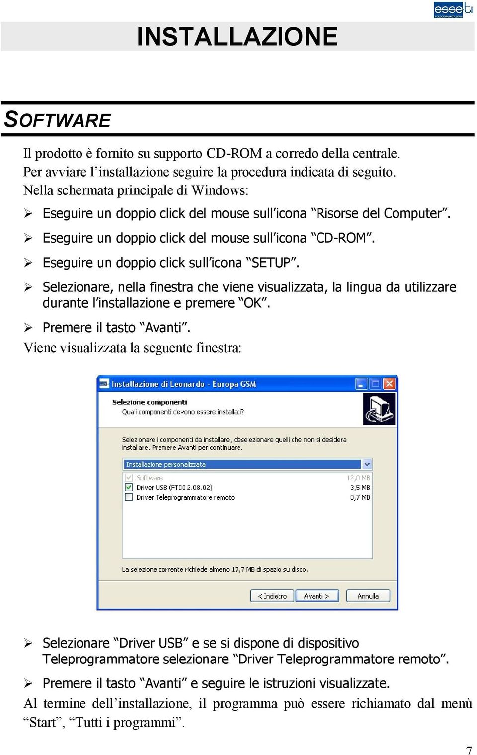 Eseguire un doppio click sull icona SETUP. Selezionare, nella finestra che viene visualizzata, la lingua da utilizzare durante l installazione e premere OK. Premere il tasto Avanti.