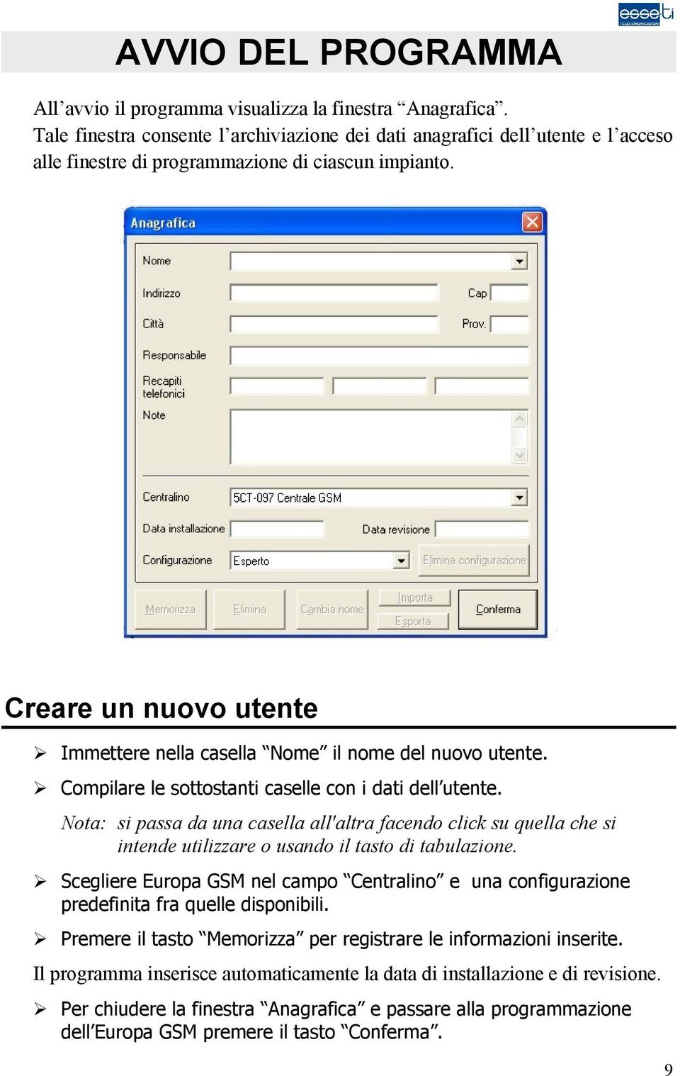 Creare un nuovo utente Immettere nella casella Nome il nome del nuovo utente. Compilare le sottostanti caselle con i dati dell utente.
