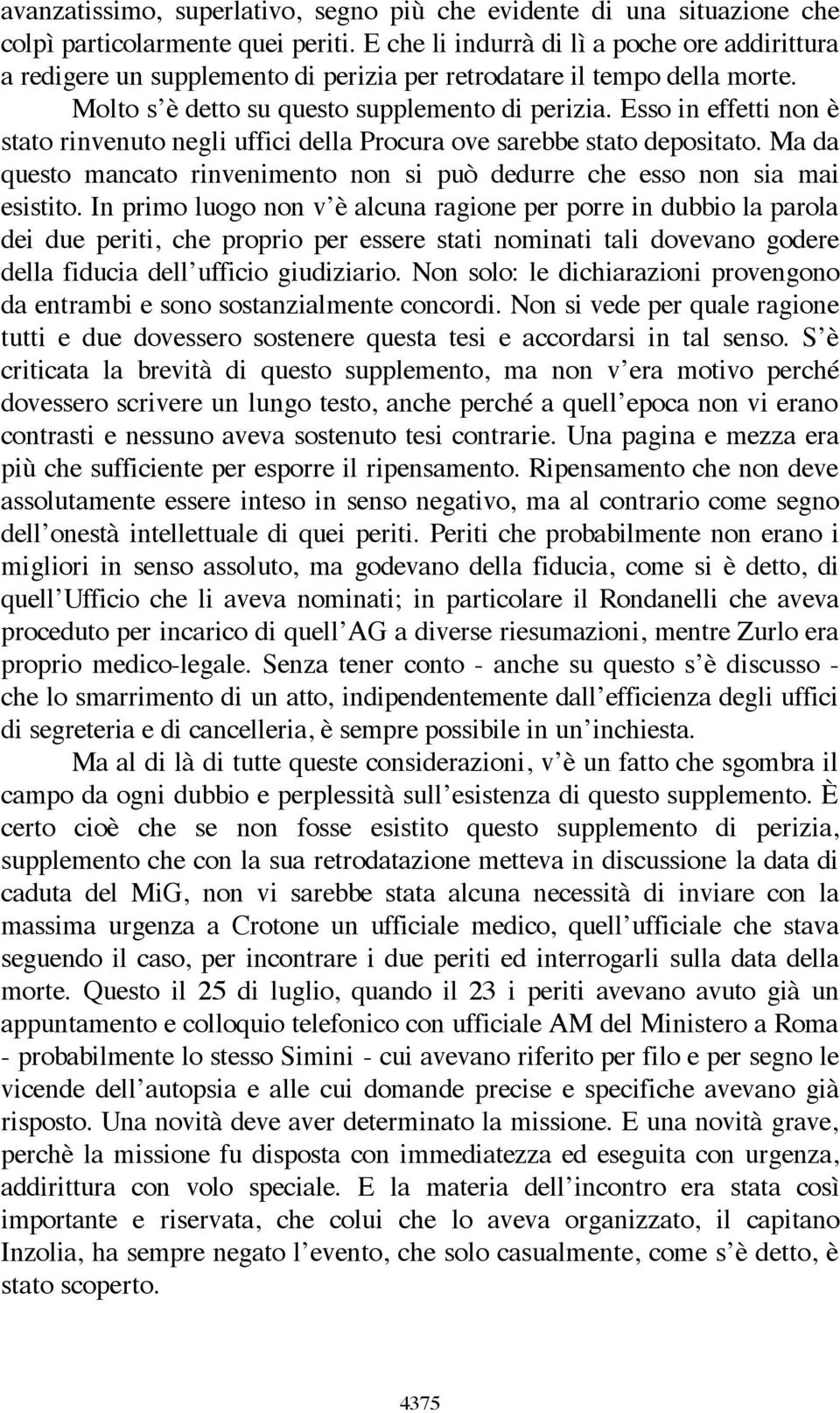 Esso in effetti non è stato rinvenuto negli uffici della Procura ove sarebbe stato depositato. Ma da questo mancato rinvenimento non si può dedurre che esso non sia mai esistito.