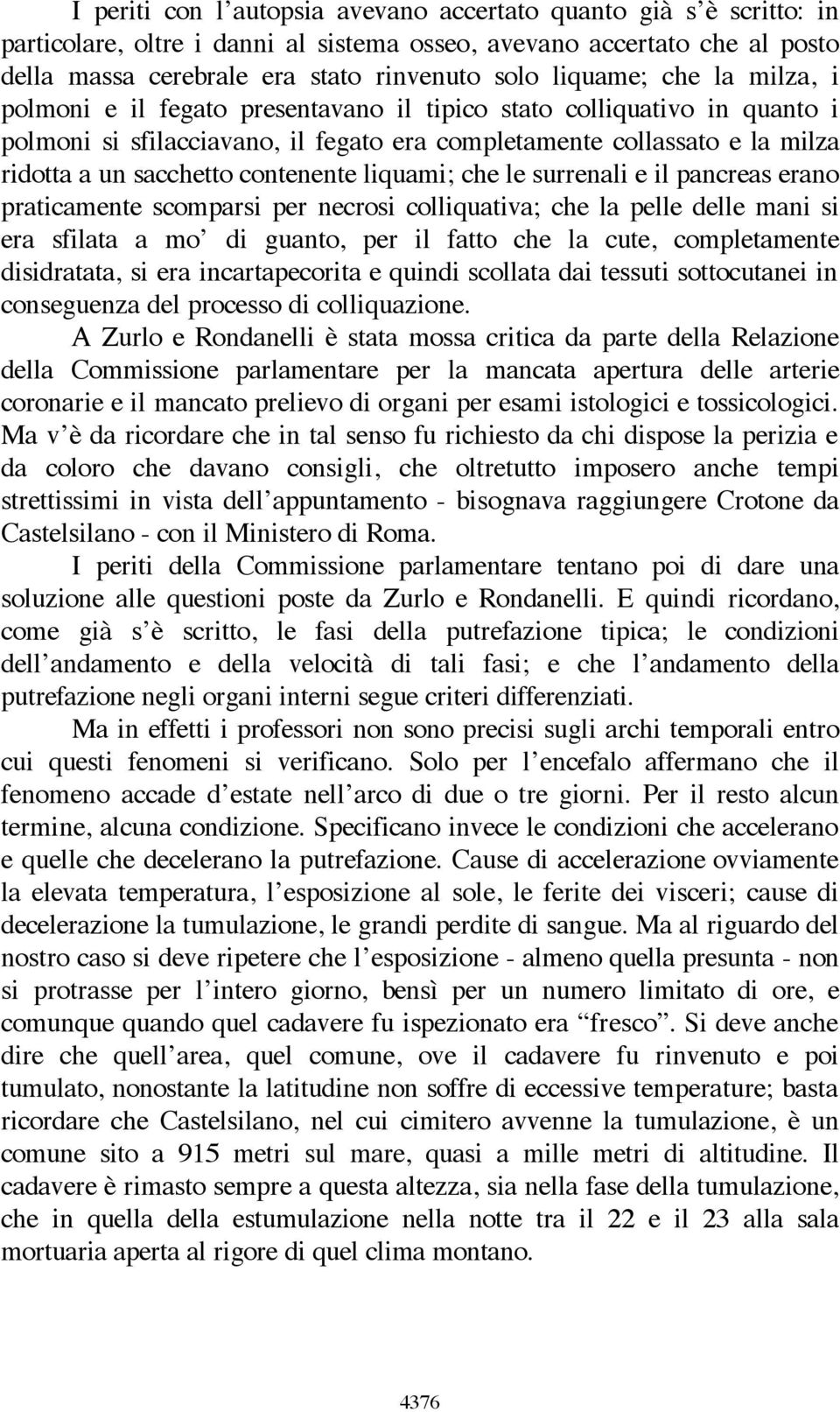 contenente liquami; che le surrenali e il pancreas erano praticamente scomparsi per necrosi colliquativa; che la pelle delle mani si era sfilata a mo di guanto, per il fatto che la cute,