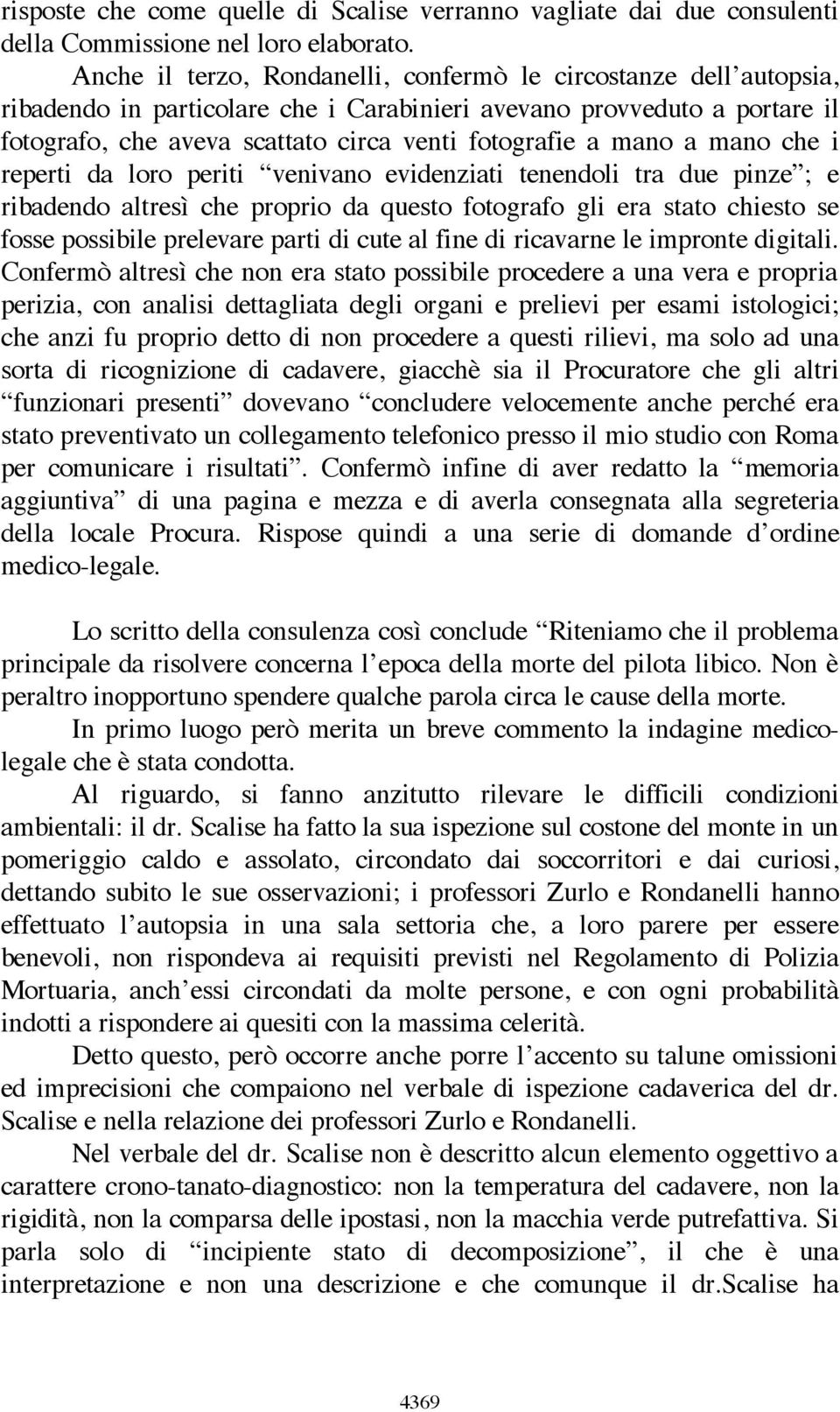 mano a mano che i reperti da loro periti venivano evidenziati tenendoli tra due pinze ; e ribadendo altresì che proprio da questo fotografo gli era stato chiesto se fosse possibile prelevare parti di