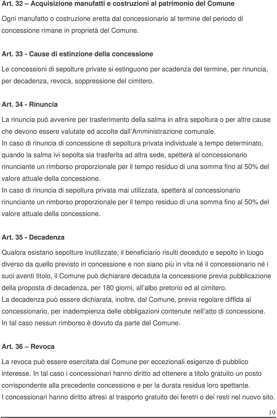 34 - Rinuncia La rinuncia può avvenire per trasferimento della salma in altra sepoltura o per altre cause che devono essere valutate ed accolte dall Amministrazione comunale.