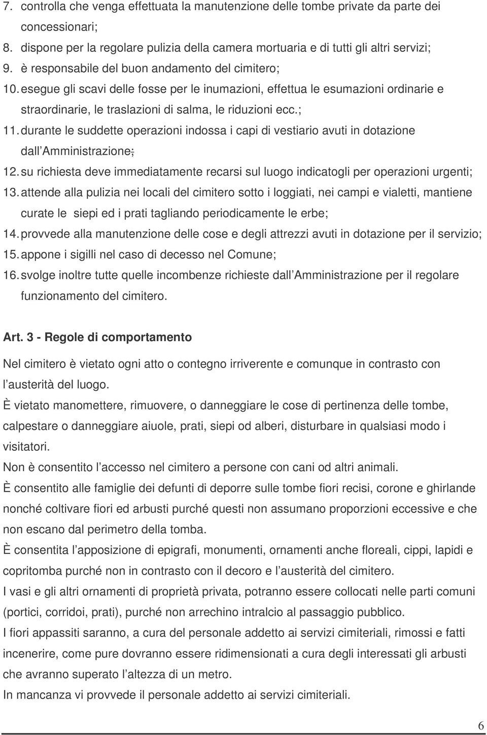 durante le suddette operazioni indossa i capi di vestiario avuti in dotazione dall Amministrazione; 12. su richiesta deve immediatamente recarsi sul luogo indicatogli per operazioni urgenti; 13.