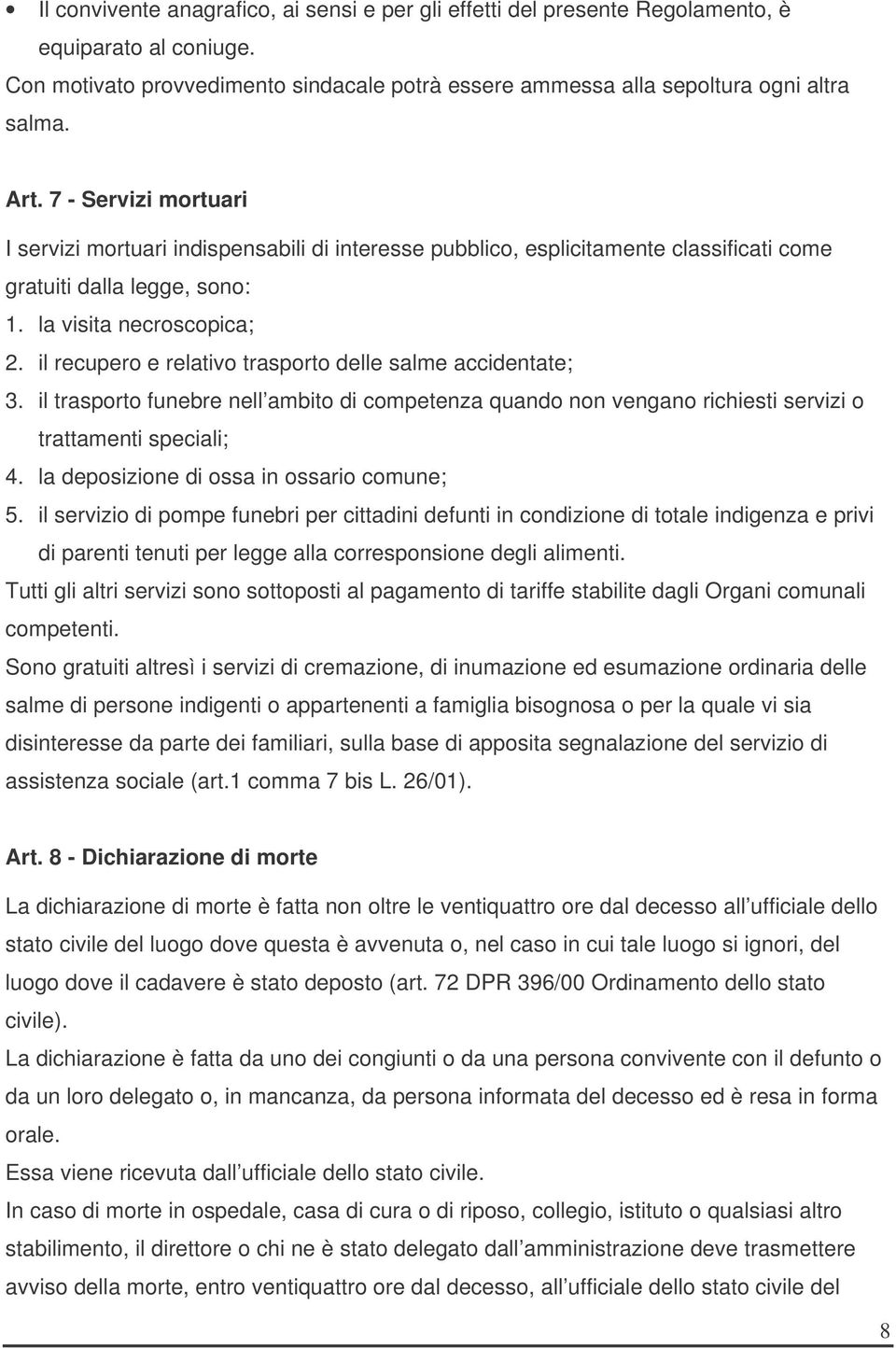 il recupero e relativo trasporto delle salme accidentate; 3. il trasporto funebre nell ambito di competenza quando non vengano richiesti servizi o trattamenti speciali; 4.