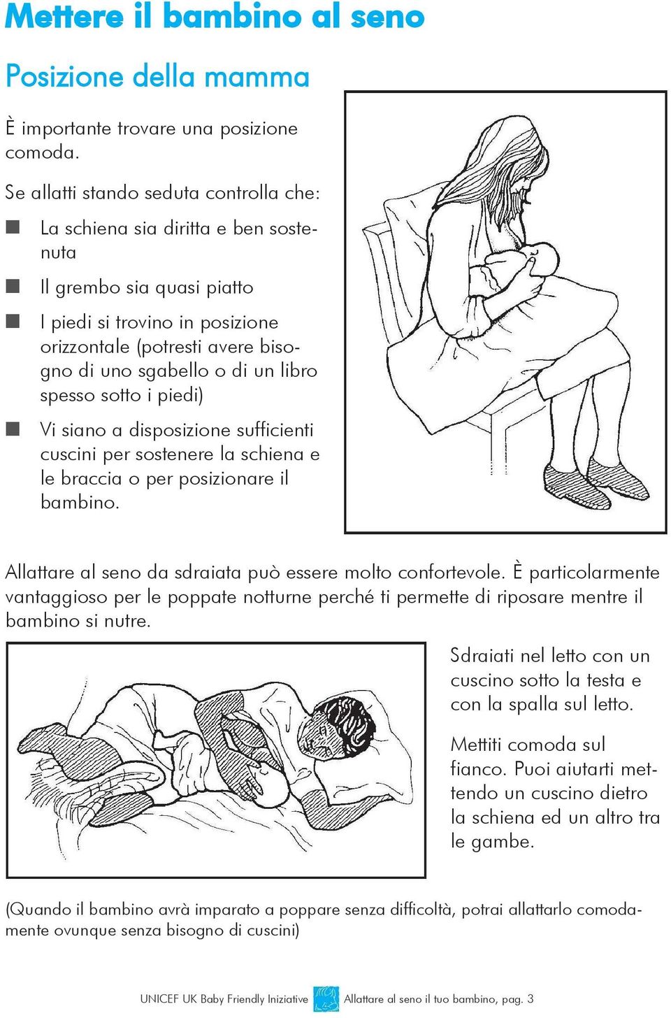 libro spesso sotto i piedi) Vi siano a disposizione sufficienti cuscini per sostenere la schiena e le braccia o per posizionare il bambino. Allattare al seno da sdraiata può essere molto confortevole.