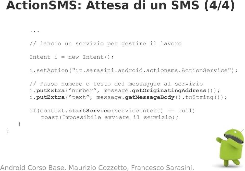 actionsms.actionservice"); // Passo numero e testo del messaggio al servizio i.putextra( number, message.