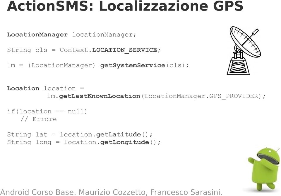 LOCATION_SERVICE; lm = (LocationManager) getsystemservice(cls); Location location