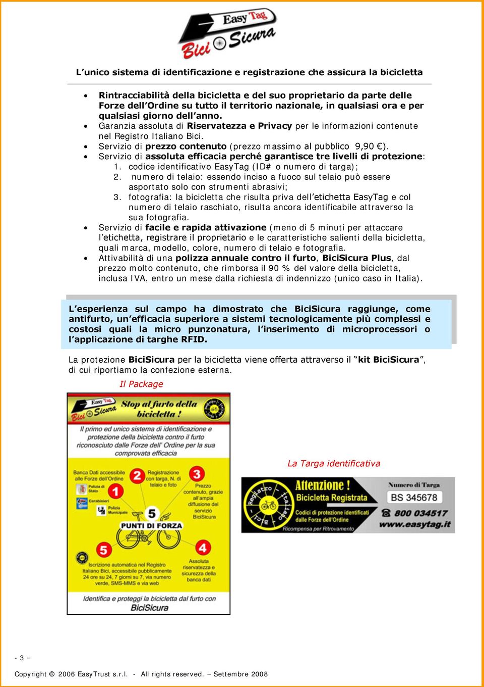 Servizio di assoluta efficacia perché garantisce tre livelli di protezione: 1. codice identificativo EasyTag (ID# o numero di targa); 2.