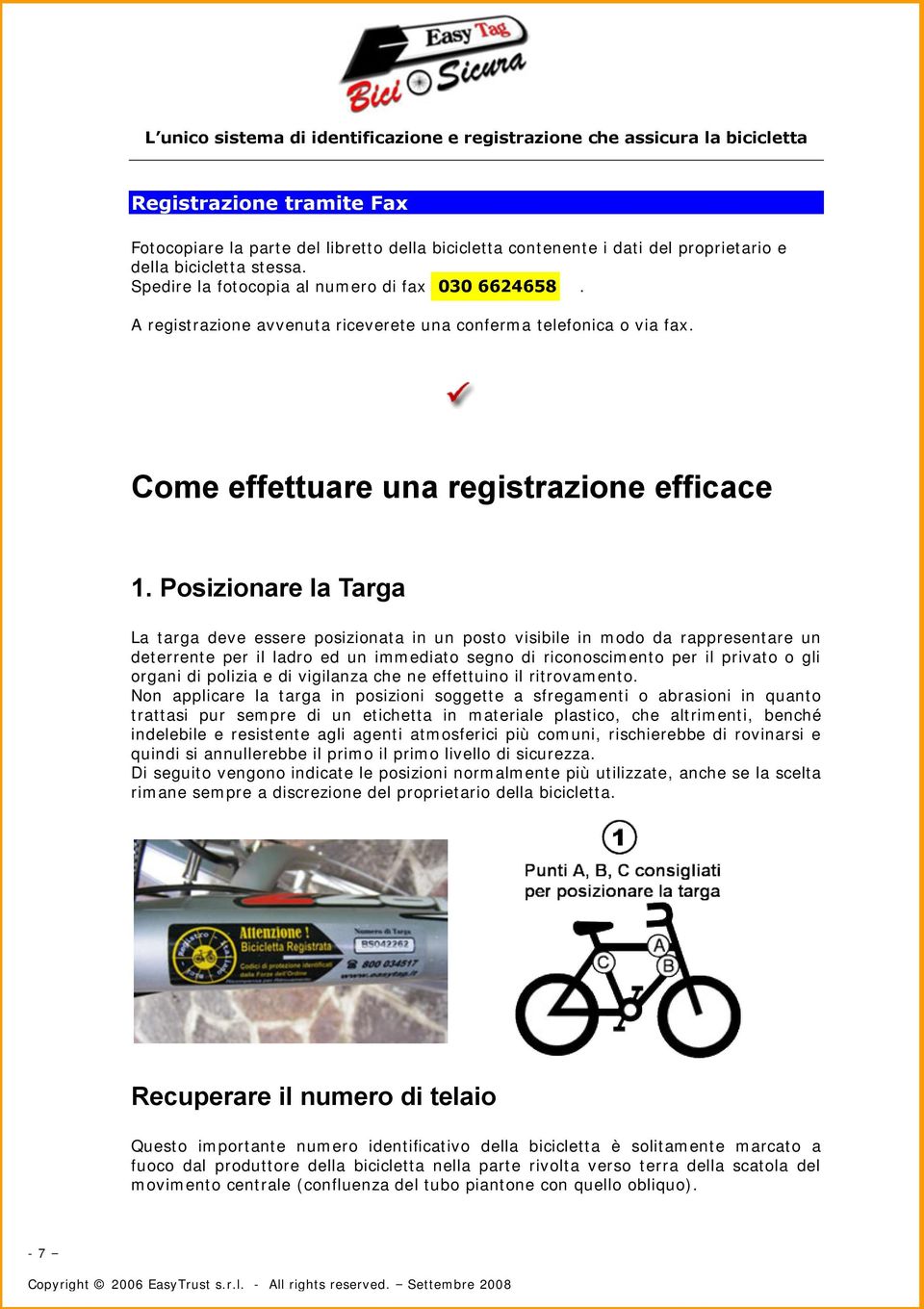 Posizionare la Targa La targa deve essere posizionata in un posto visibile in modo da rappresentare un deterrente per il ladro ed un immediato segno di riconoscimento per il privato o gli organi di